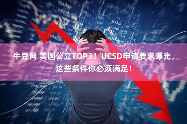 牛豆网 美国公立TOP3！UCSD申请要求曝光，这些条件你必须满足！