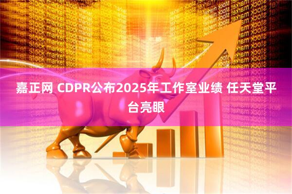 嘉正网 CDPR公布2025年工作室业绩 任天堂平台亮眼